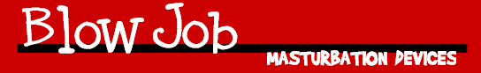 Better Sex For Him - Learn All About Masturbation Devices - What You Need To Know About Pocket Pals, Blow Job Simulators, Penis Sleeves, Realistic Vaginas and Vibrating Masterbation Devices
