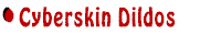 Cyberskin Dildos