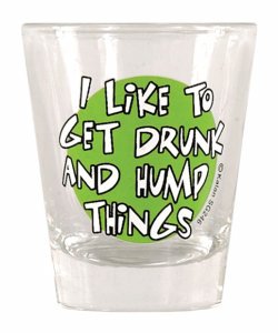 I Like to Get Drunk and Hump Things Shot Glass