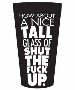 How About a Nice Tall Glass of Shut the Fuck Up Drinking Cup 