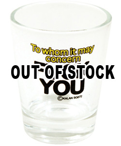 To Whom It May Concern Shot Glass  [EL-7104-072]